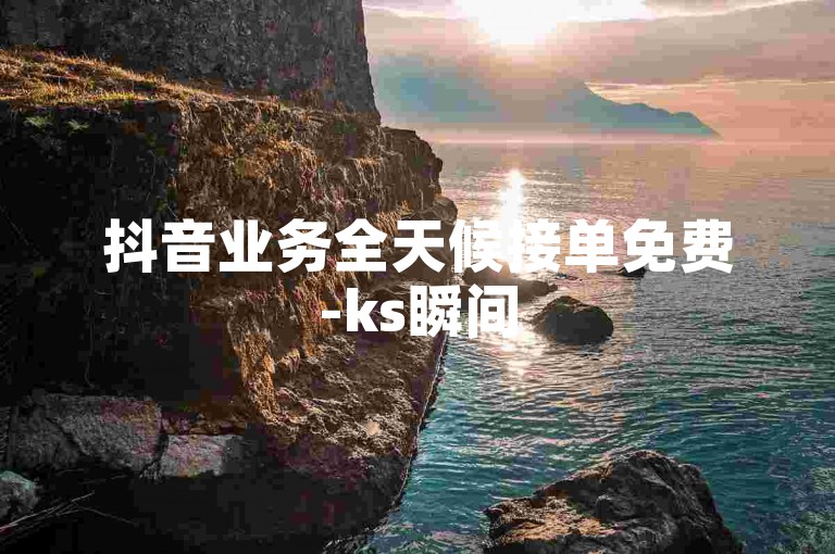抖音业务全天候接单免费-ks瞬间5000赞下载,快手一元100个赞。