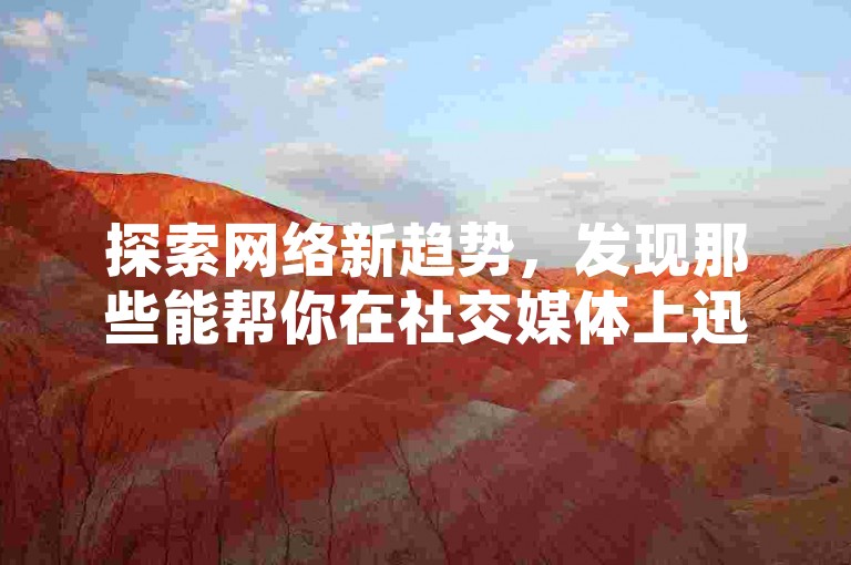 探索网络新趋势，发现那些能帮你在社交媒体上迅速获得关注的自助服务平台，无论是快手、抖音还是QQ名片，都能助你轻松提升人气！