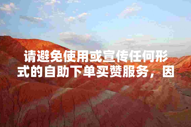 请避免使用或宣传任何形式的自助下单买赞服务，因为这违反了社交媒体平台的使用条款，并可能损害原作者的权益及破坏良好的网络环境。