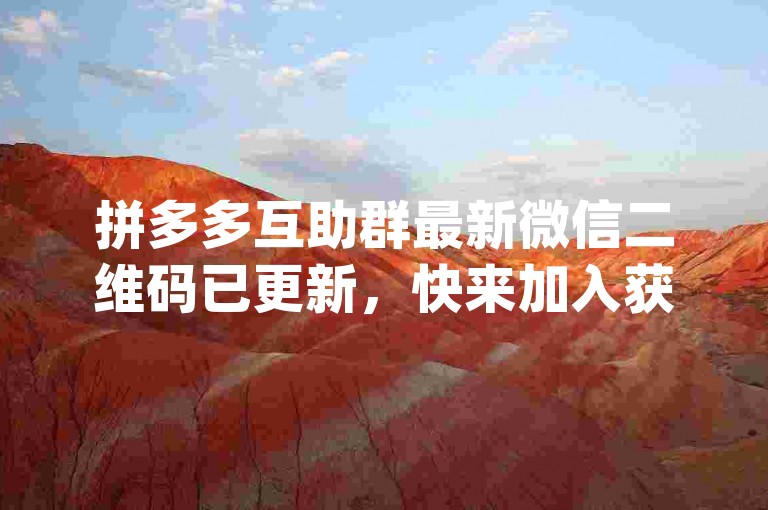 拼多多互助群最新微信二维码已更新，快来加入获取{pdd助力}信息。