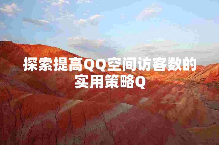 探索提高QQ空间访客数的实用策略Q