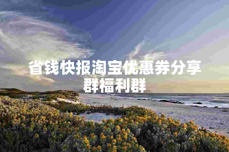 省钱快报淘宝优惠券分享群福利群