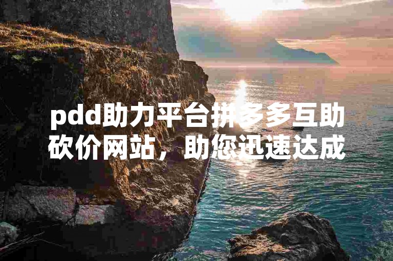 pdd助力平台拼多多互助砍价网站，助您迅速达成目标。