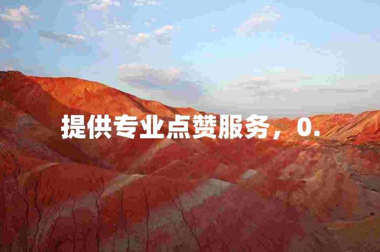 提供专业点赞服务，0.5元即可获得1000赞，快速提升您的网络影响力。