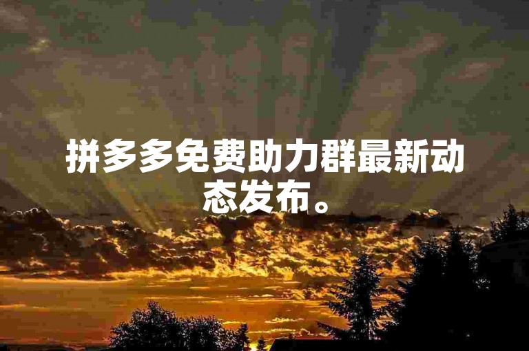 拼多多免费助力群最新动态发布。