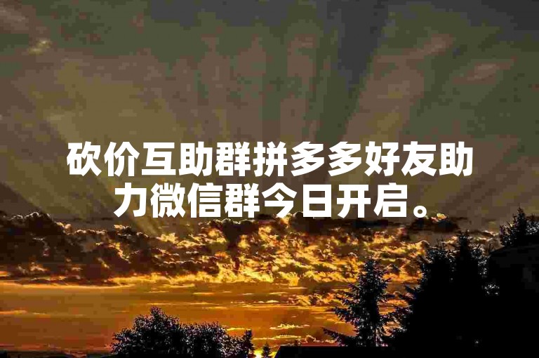 砍价互助群拼多多好友助力微信群今日开启。