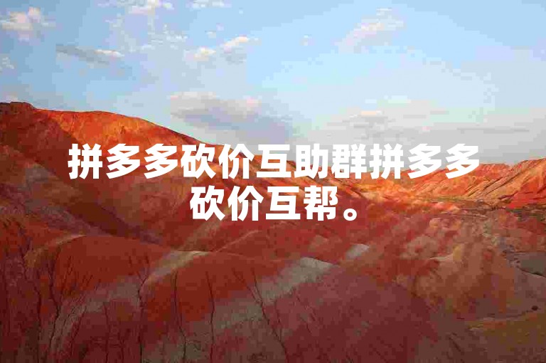 拼多多砍价互助群拼多多砍价互帮。