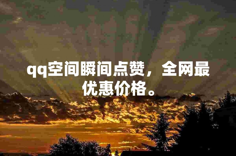 qq空间瞬间点赞，全网最优惠价格。