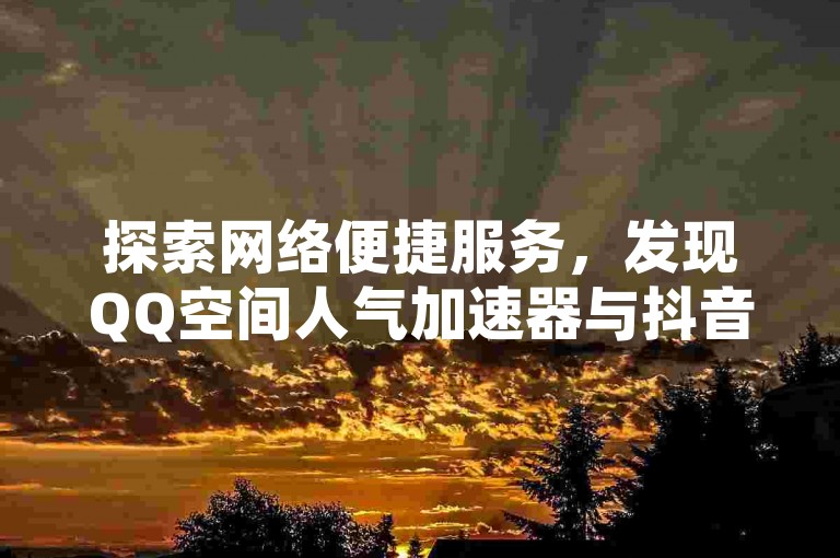 探索网络便捷服务，发现QQ空间人气加速器与抖音点赞优惠通道，尽在全天候自助下单的快手业务官方平台。
