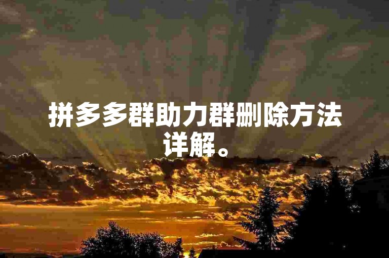 拼多多群助力群删除方法详解。