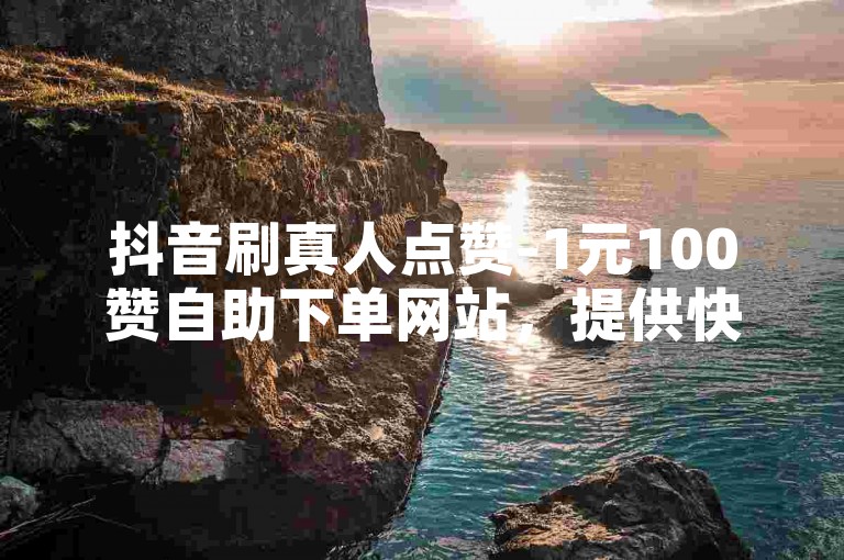 抖音刷真人点赞-1元100赞自助下单网站，提供快速、安全的服务。