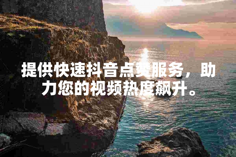 提供快速抖音点赞服务，助力您的视频热度飙升。