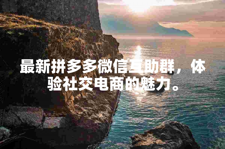 最新拼多多微信互助群，体验社交电商的魅力。