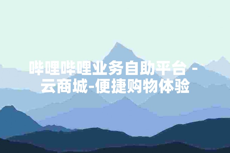 哔哩哔哩业务自助平台 - 云商城-便捷购物体验