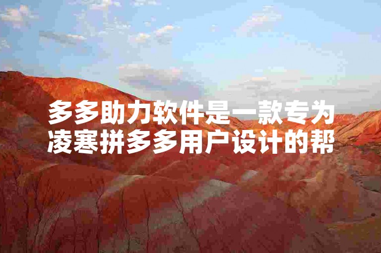 多多助力软件是一款专为凌寒拼多多用户设计的帮砍平台。