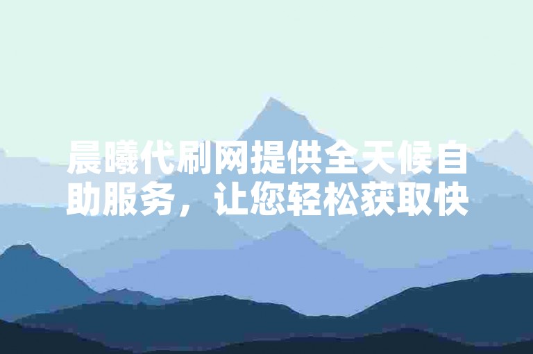 晨曦代刷网提供全天候自助服务，让您轻松获取快手平台的无限快币。