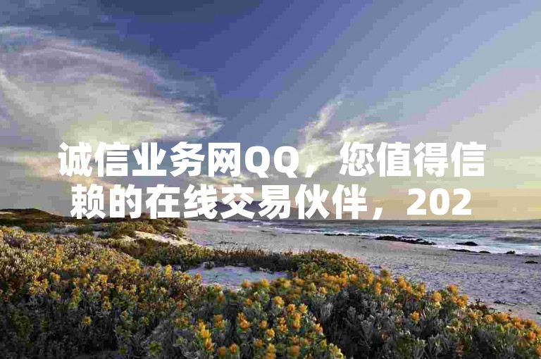 诚信业务网QQ，您值得信赖的在线交易伙伴，2025年必备的网络交易知识！