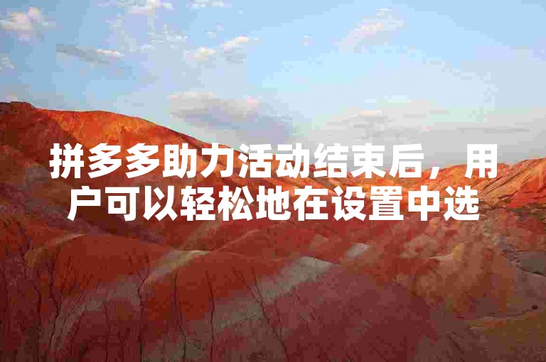 拼多多助力活动结束后，用户可以轻松地在设置中选择清除聊天历史记录。