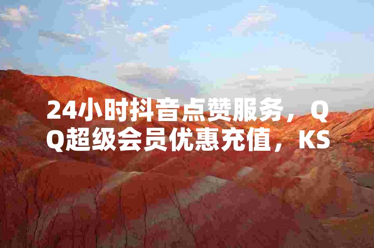 24小时抖音点赞服务，QQ超级会员优惠充值，KS推广自助平台，QQ空间快速点赞。