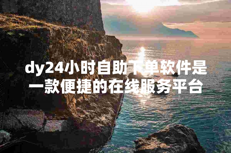 dy24小时自助下单软件是一款便捷的在线服务平台，用户可通过它轻松实现全天候的订单处理和商品购买，无需人工干预。
