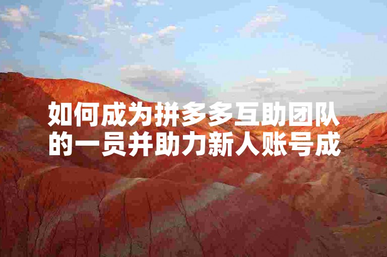 如何成为拼多多互助团队的一员并助力新人账号成长？