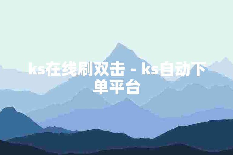 ks在线刷双击 - ks自动下单平台