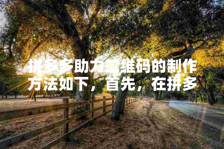 拼多多助力二维码的制作方法如下，首先，在拼多多砍价网站上注册账号并登录；然后，选择需要砍价的商品，点击生成助力二维码按钮；最后，将生成的二维码分享给好友，让他们扫码助力即可。
