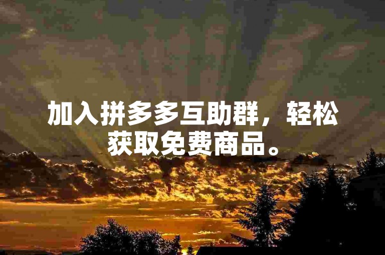 加入拼多多互助群，轻松获取免费商品。