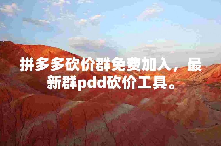 拼多多砍价群免费加入，最新群pdd砍价工具。