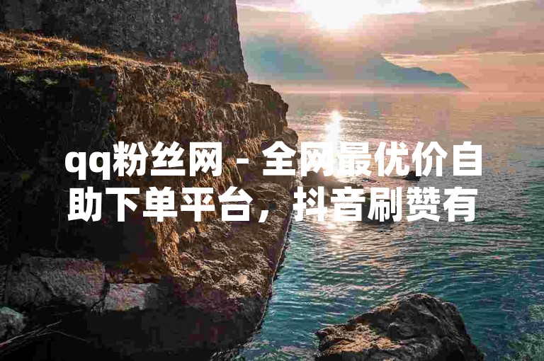 qq粉丝网 - 全网最优价自助下单平台，抖音刷赞有风险，统一自助设备平台。