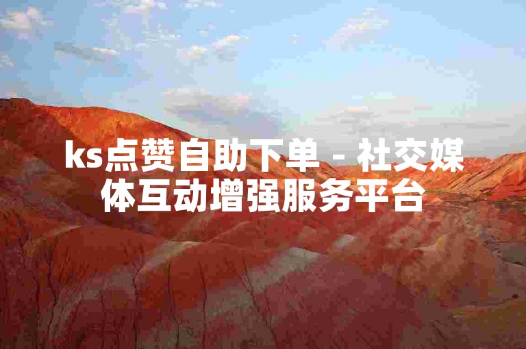 ks点赞自助下单 - 社交媒体互动增强服务平台