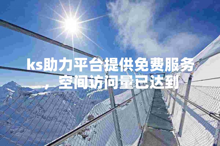 ks助力平台提供免费服务，空间访问量已达到50000。