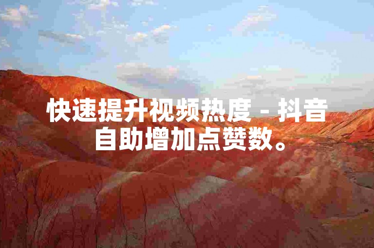 快速提升视频热度 - 抖音自助增加点赞数。