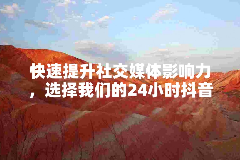 快速提升社交媒体影响力，选择我们的24小时抖音点赞自助下单服务，价格实惠，效果显著。