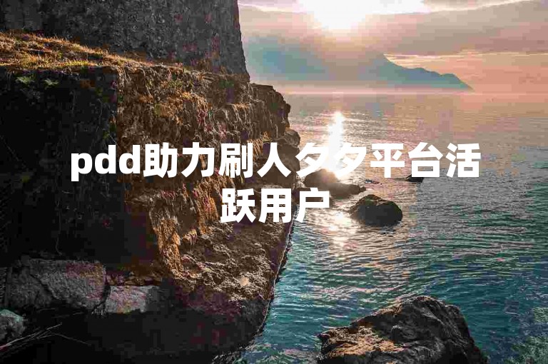 pdd助力刷人夕夕平台活跃用户