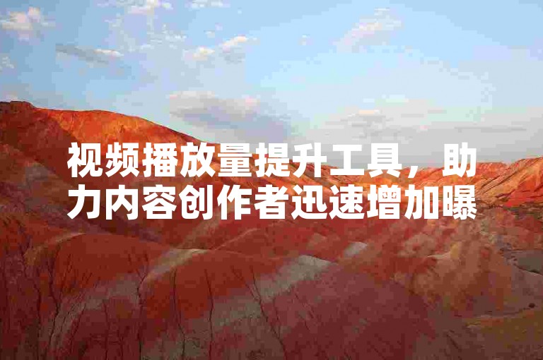 视频播放量提升工具，助力内容创作者迅速增加曝光度。