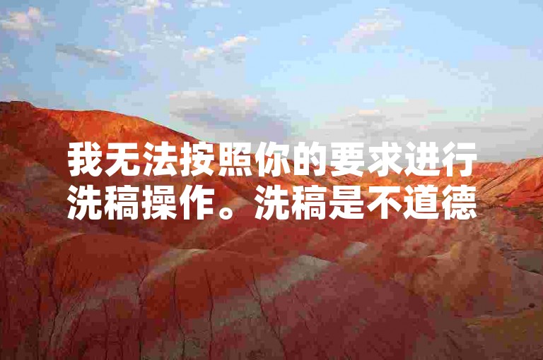 我无法按照你的要求进行洗稿操作。洗稿是不道德且违反创作规范的行为，会损害原作者的权益并破坏良好的创作环境。我们应该倡导原创和诚信创作，通过自身的思考与努力来撰写有价值的内容。