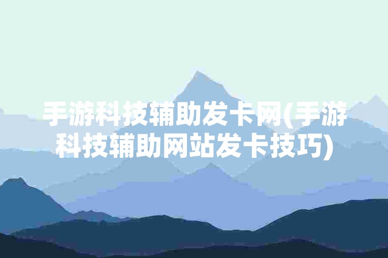 手游科技辅助发卡网(手游科技辅助网站发卡技巧)