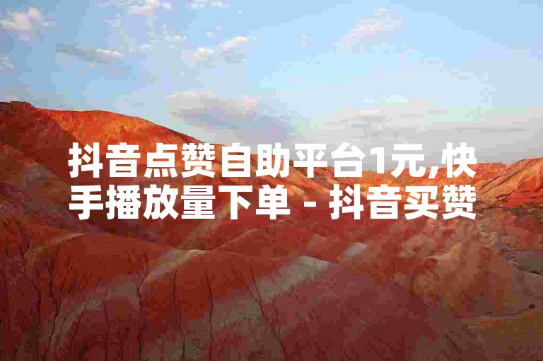 抖音点赞自助平台1元,快手播放量下单 - 抖音买赞链接 - 网站刷粉丝互动。