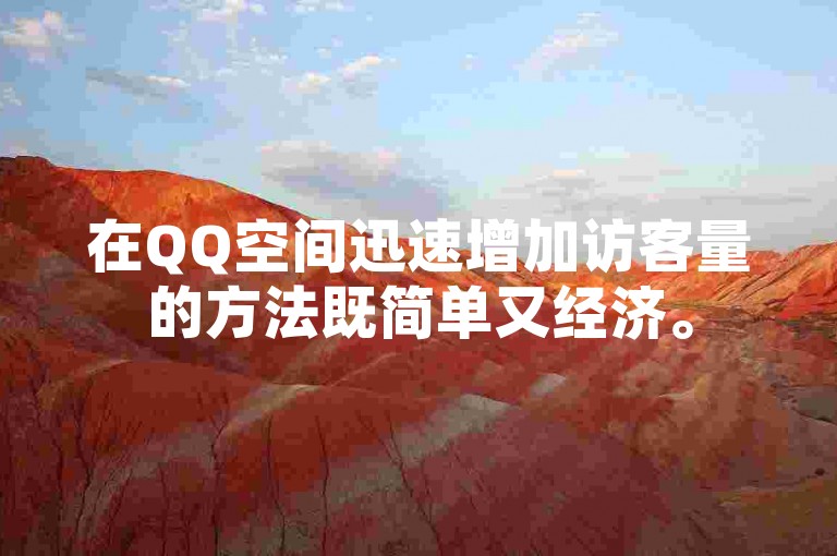 在QQ空间迅速增加访客量的方法既简单又经济。
