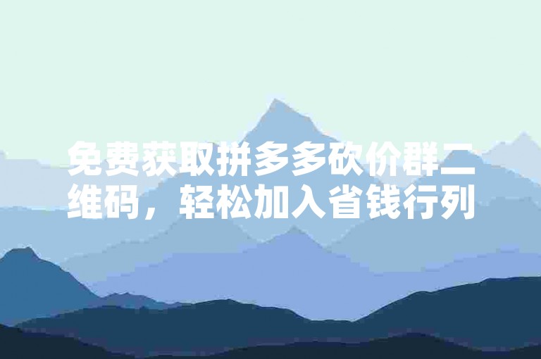 免费获取拼多多砍价群二维码，轻松加入省钱行列。