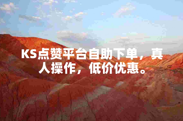 KS点赞平台自助下单，真人操作，低价优惠。