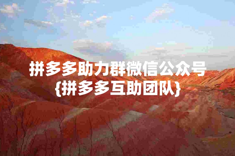 拼多多助力群微信公众号{拼多多互助团队}
