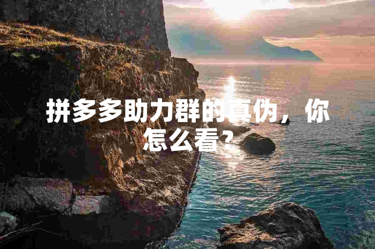 拼多多助力群的真伪，你怎么看？