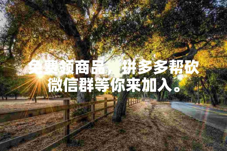 免费领商品，拼多多帮砍微信群等你来加入。