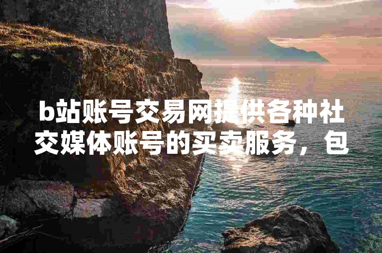 b站账号交易网提供各种社交媒体账号的买卖服务，包括qq会员低价开通网站。