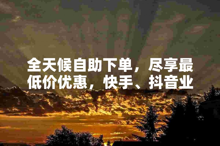 全天候自助下单，尽享最低价优惠，快手、抖音业务首选子萧网 - 提供拼多多助力神器，无限使用。