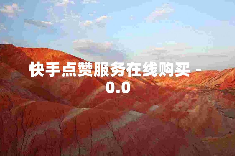 快手点赞服务在线购买 - 0.05元一千赞，超值优惠。