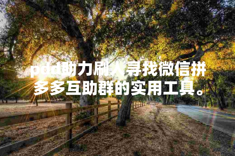 pdd助力刷人寻找微信拼多多互助群的实用工具。