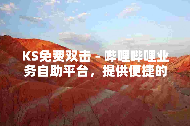 KS免费双击 - 哔哩哔哩业务自助平台，提供便捷的服务。